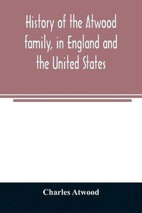 bokomslag History of the Atwood family, in England and the United States. To which is appended a short account of the Tenney family
