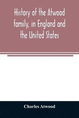 bokomslag History of the Atwood family, in England and the United States. To which is appended a short account of the Tenney family