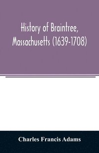 bokomslag History of Braintree, Massachusetts (1639-1708)