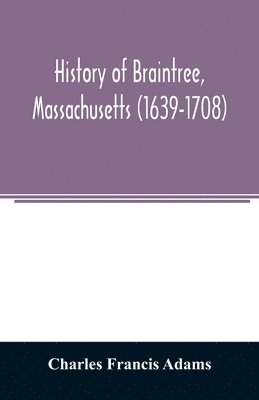 bokomslag History of Braintree, Massachusetts (1639-1708)