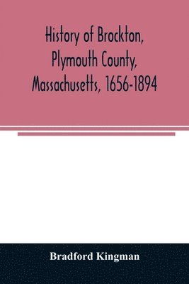 History of Brockton, Plymouth County, Massachusetts, 1656-1894 1