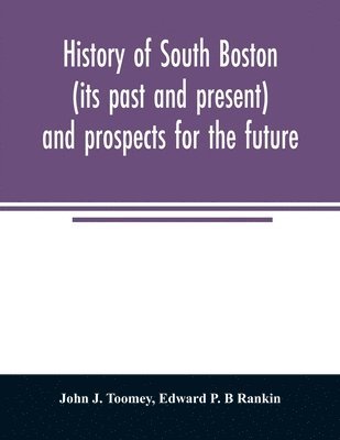 History of South Boston (its past and present) and prospects for the future 1