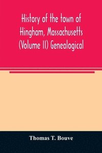 bokomslag History of the town of Hingham, Massachusetts (Volume II) Genealogical
