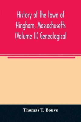 History of the town of Hingham, Massachusetts (Volume II) Genealogical