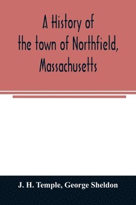 J H Temple, George Sheldon, J. H. Temple - history of the town of Northfield, Massachusetts, Häftad