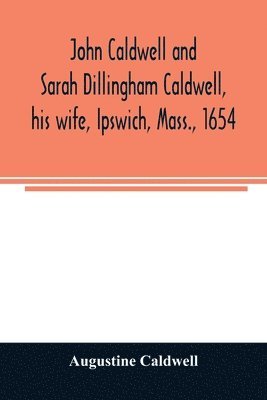 bokomslag John Caldwell and Sarah Dillingham Caldwell, his wife, Ipswich, Mass., 1654