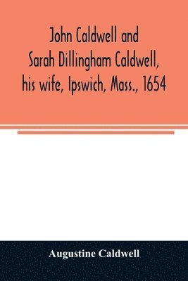 John Caldwell and Sarah Dillingham Caldwell, his wife, Ipswich, Mass., 1654