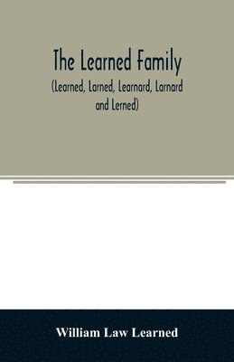 William Law Learned - Learned family (Learned, Larned, Learnard, Larnard and Lerned) being descendants of William Learned, who was of Charlestown, Massachusetts, in 1632, Häftad