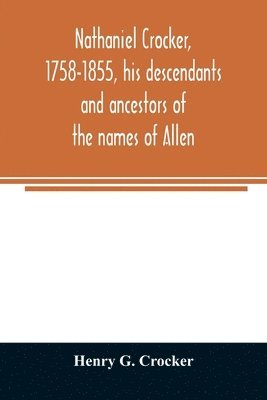 Henry G Crocker, Henry G. Crocker - Nathaniel Crocker, 1758-1855, his descendants and ancestors of the names of Allen, Blood, Bragg, Brewster, Bursley, Chase, Davis, Fairbanks, Gates, George, Gordon, Harding, Howland, Jennison, Kendall, Lewis, Lincoln, Lothrop, Morton, Parks, Prence, Rice, R, Häftad