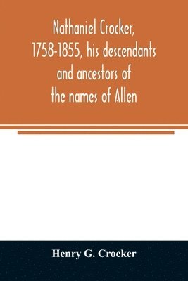 Nathaniel Crocker, 1758-1855, his descendants and ancestors of the names of Allen, Blood, Bragg, Brewster, Bursley, Chase, Davis, Fairbanks, Gates, George, Gordon, Harding, Howland, Jennison, 1