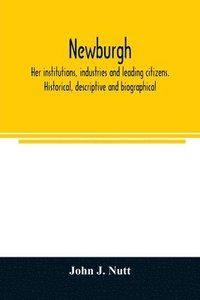 bokomslag Newburgh; her institutions, industries and leading citizens. Historical, descriptive and biographical