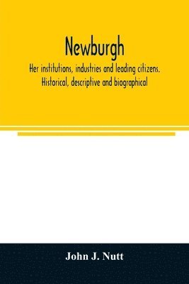 bokomslag Newburgh; her institutions, industries and leading citizens. Historical, descriptive and biographical