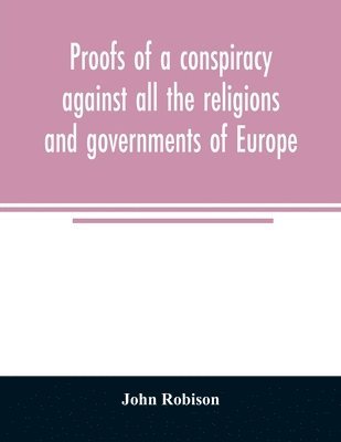 Proofs of a conspiracy against all the religions and governments of Europe 1