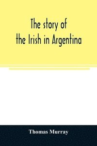 bokomslag The story of the Irish in Argentina