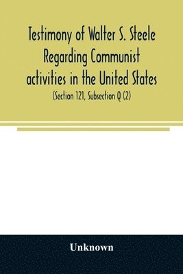 bokomslag Testimony of Walter S. Steele regarding Communist activities in the United States. Hearings before the Committee on Un-American Activities, House of Representatives, Eightieth Congress, first