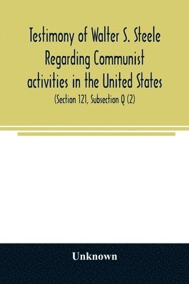 bokomslag Testimony of Walter S. Steele regarding Communist activities in the United States. Hearings before the Committee on Un-American Activities, House of Representatives, Eightieth Congress, first sessi...