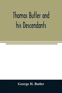 bokomslag Thomas Butler and his descendants. A genealogy of the descendants of Thomas and Elizabeth Butler of Butler's Hill, South Berwick, Me., 1674-1886