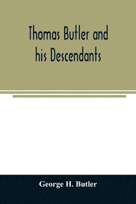 bokomslag Thomas Butler and his descendants. A genealogy of the descendants of Thomas and Elizabeth Butler of Butler's Hill, South Berwick, Me., 1674-1886