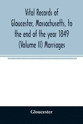 bokomslag Vital records of Gloucester, Massachusetts, to the end of the year 1849 (Volume II) Marriages