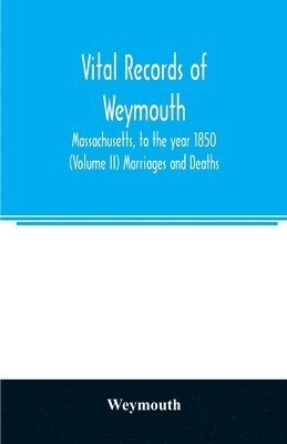 bokomslag Vital records of Weymouth, Massachusetts, to the year 1850 (Volume II) Marriages and Deaths