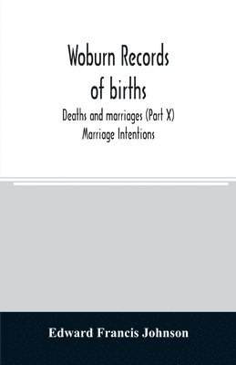 Edward Francis Johnson - Woburn records of births, deaths and marriages (Part X) Marriage Intentions, Häftad