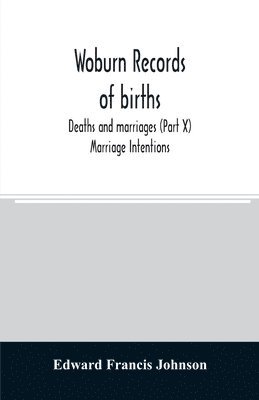 Woburn records of births, deaths and marriages (Part X) Marriage Intentions 1