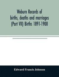 bokomslag Woburn records of births, deaths and marriages (Part VII) Births 1891-1900