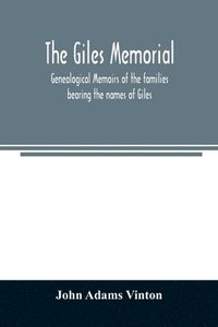 bokomslag The Giles memorial. Genealogical memoirs of the families bearing the names of Giles, Gould, Holmes, Jennison, Leonard, Lindall, Curwen, Marshall, Robinson, Sampson, and Webb; also genealogical