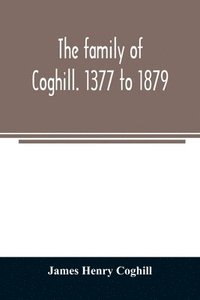 bokomslag The family of Coghill. 1377 to 1879. With some sketches of their maternal ancestors, the Slingsbys, of Scriven Hall. 1135 to 1879