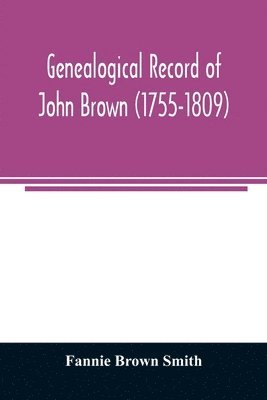 Genealogical record of John Brown (1755-1809) and his descendants, also the collateral branches of Merrill, Scott and Follett families 1