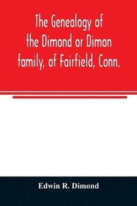 bokomslag The genealogy of the Dimond or Dimon family, of Fairfield, Conn.