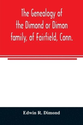 The genealogy of the Dimond or Dimon family, of Fairfield, Conn. 1