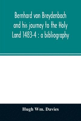 Bernhard von Breydenbach and his journey to the Holy Land 1483-4 1