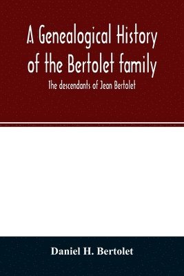 A genealogical history of the Bertolet family 1