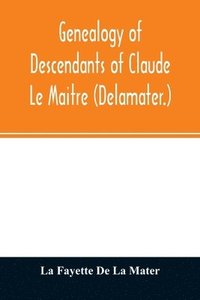 bokomslag Genealogy of descendants of Claude Le Maitre (Delamater.)
