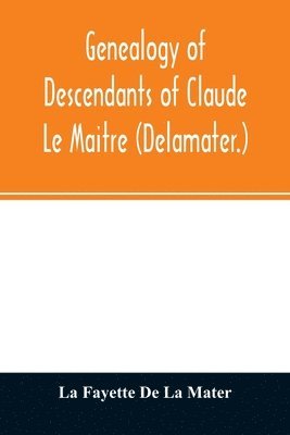 bokomslag Genealogy of descendants of Claude Le Maitre (Delamater.)