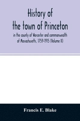History of the town of Princeton, in the county of Worcester and commonwealth of Massachusetts, 1759-1915 (Volume II)