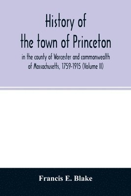 History of the town of Princeton, in the county of Worcester and commonwealth of Massachusetts, 1759-1915 (Volume II) 1