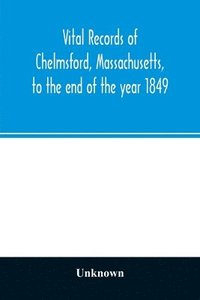 bokomslag Vital records of Chelmsford, Massachusetts, to the end of the year 1849