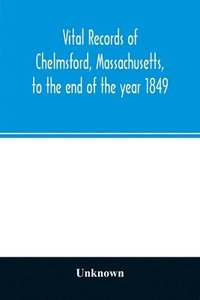 bokomslag Vital records of Chelmsford, Massachusetts, to the end of the year 1849