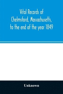 Vital records of Chelmsford, Massachusetts, to the end of the year 1849 1