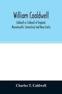 bokomslag William Coaldwell, Caldwell or Coldwell of England, Massachusetts, Connecticut and Nova Scotia