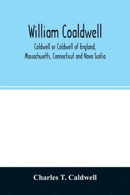 bokomslag William Coaldwell, Caldwell or Coldwell of England, Massachusetts, Connecticut and Nova Scotia
