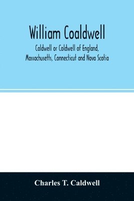 bokomslag William Coaldwell, Caldwell or Coldwell of England, Massachusetts, Connecticut and Nova Scotia