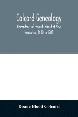 bokomslag Colcord genealogy. Descendants of Edward Colcord of New Hampshire, 1630 to 1908