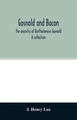 Gosnold and Bacon. The ancestry of Bartholomew Gosnold. A collection 1