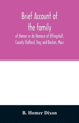 bokomslag Brief account of the family of Homer or de Homere of Ettingshall, County Stafford, Eng. and Boston, Mass