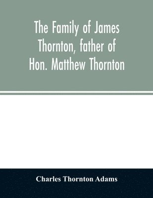 bokomslag family of James Thornton, father of Hon. Matthew Thornton