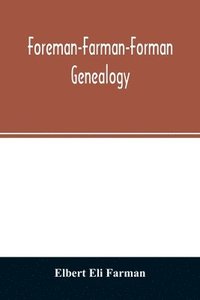 bokomslag Foreman-Farman-Forman genealogy; descendants of William Foreman, who came from London, England, in 1675, and settled near Annapolis, Maryland, supplemented by single lines of the families of the