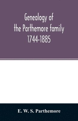 Genealogy of the Parthemore family. 1744-1885 1